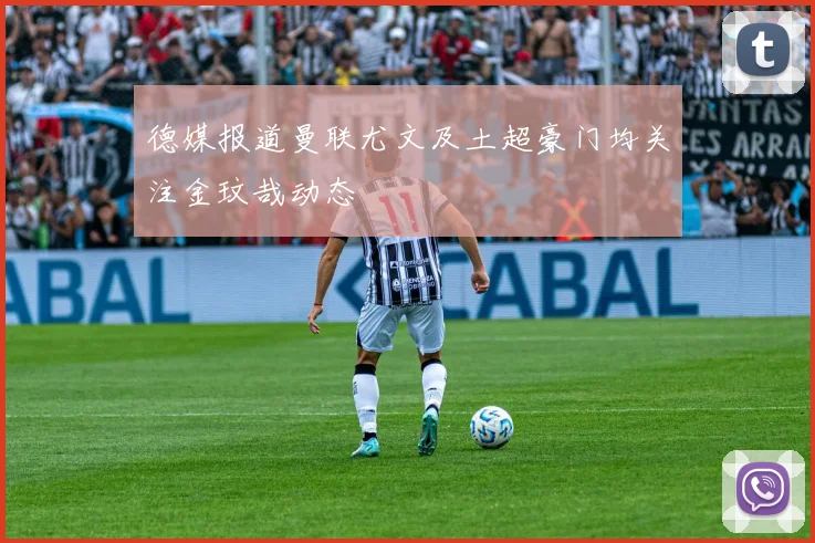 德媒报道曼联尤文及土超豪门均关注金玟哉动态